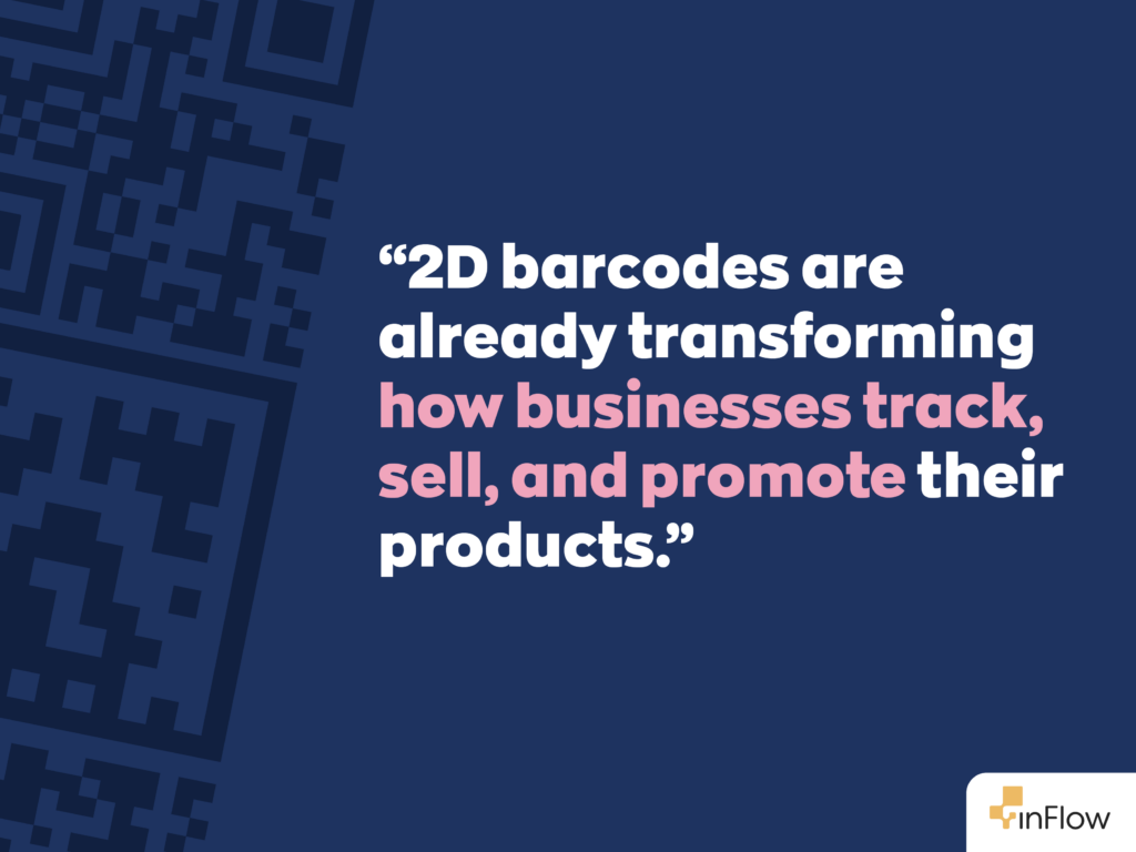 “2D barcodes are already transforming how businesses track, sell, and promote their products.”