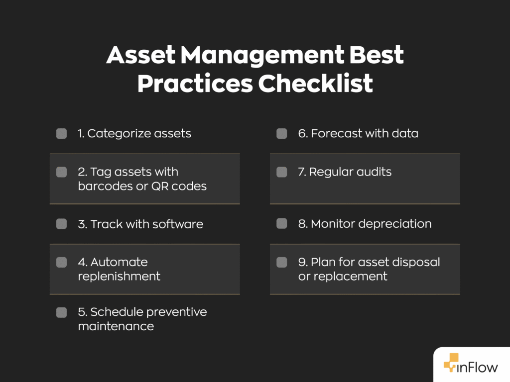 Asset Management Best Practices Checklist:
- Categorize assets
- Tag assets with barcodes or QR codes
- Track with software
- Automate replenishment
- Schedule preventive maintenance
- Forecast with data
- Regular audits
- Monitor depreciation
- Plan for asset disposal or replacement